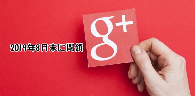 Google+が2019年8月末に閉鎖!「+1」ボタンは廃止される